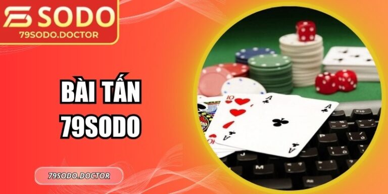 Bài Tấn 79Sodo – Trải Nghiệm Chơi Bài Trực Tuyến Hấp Dẫn 1 Bài Tấn 79Sodo – Trải Nghiệm Chơi Bài Trực Tuyến Hấp Dẫn