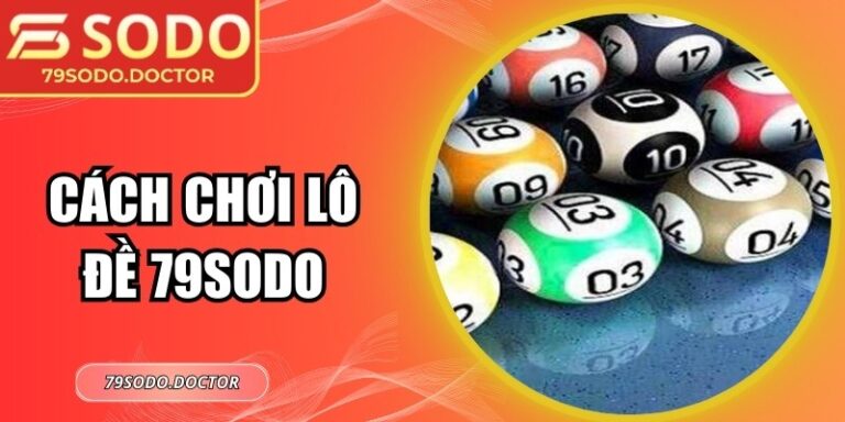 Cách Chơi Lô Đề 79sodo Chi Tiết Cho Người Mới Bắt Đầu 1 Cách Chơi Lô Đề 79sodo Chi Tiết Cho Người Mới Bắt Đầu
