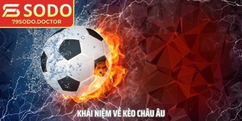 Tìm hiểu khái niệm kèo châu Âu 79Sodo cho cược thủ