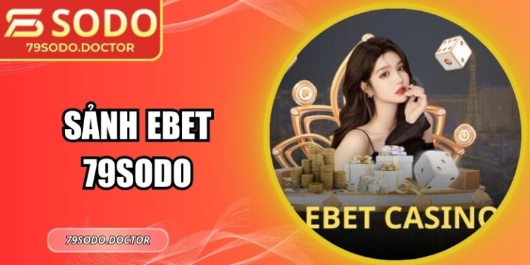Sảnh Ebet 79sodo: Trải Nghiệm Live Casino Chuyên Nghiệp 3 Sảnh Ebet 79sodo: Trải Nghiệm Live Casino Chuyên Nghiệp