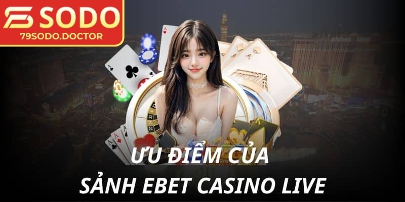 Sảnh EBET có nhiều ưu điểm với vô vàn trò chơi hot