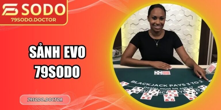 Sảnh Evo 79sodo: Nơi Hội Tụ May Rủi Trong Từng Vòng Cược 2 Sảnh Evo 79sodo: Nơi Hội Tụ May Rủi Trong Từng Vòng Cược